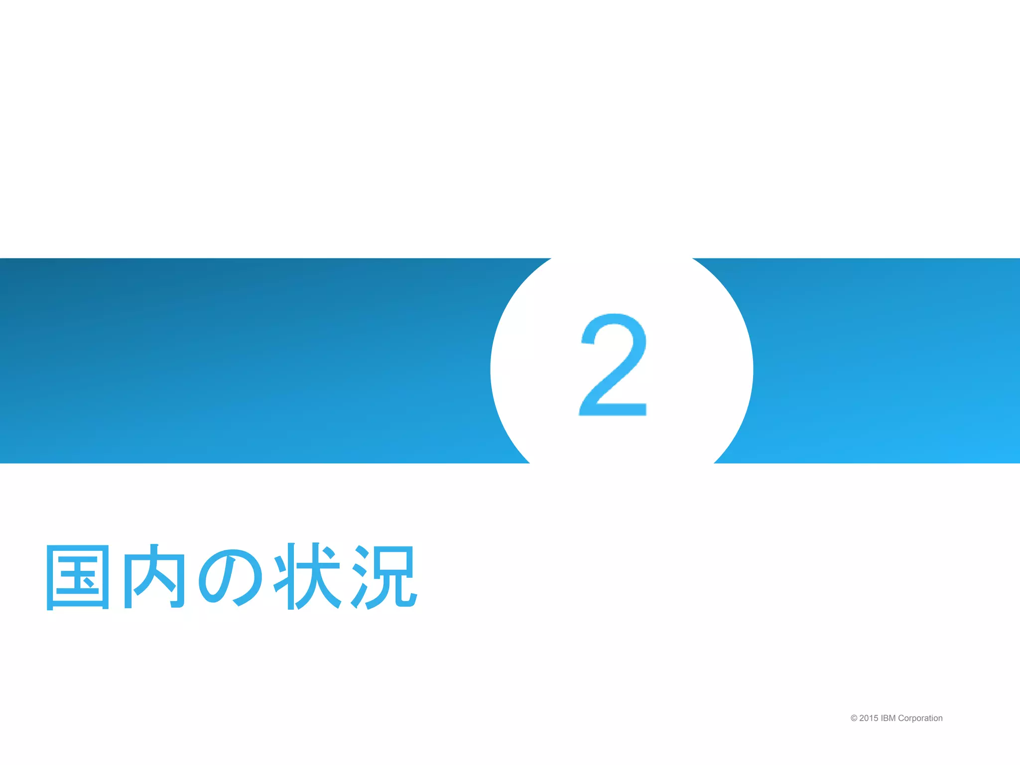 © 2015 IBM Corporation
国内の状況
 