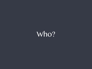 Who?
 