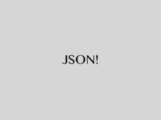 JSON!
 