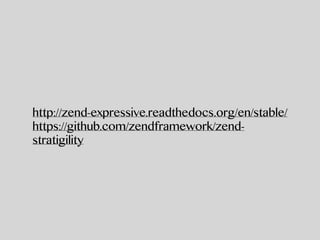 http://zend-expressive.readthedocs.org/en/stable/
https://github.com/zendframework/zend-
stratigility
 