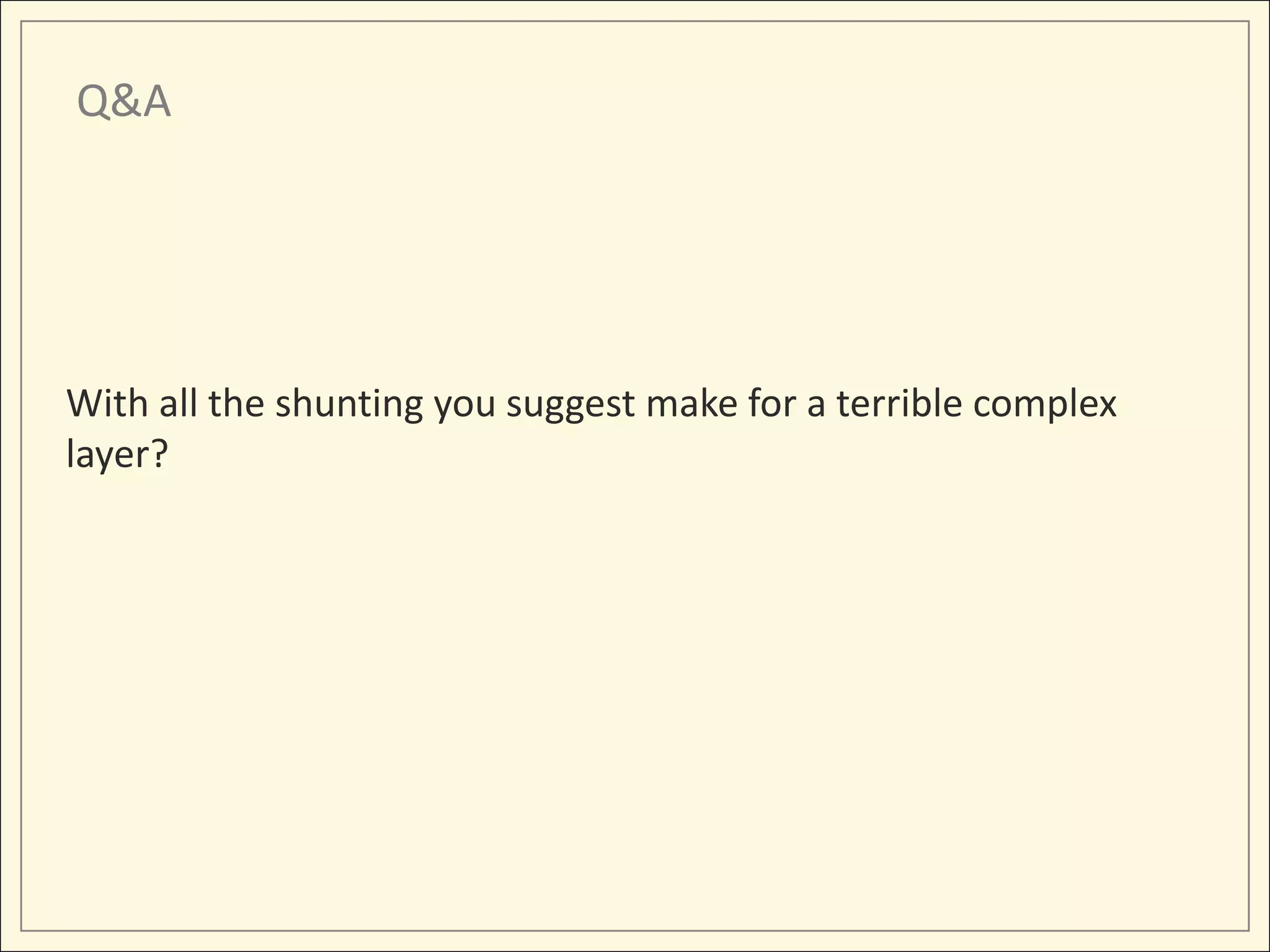 Q&A




With all the shunting you suggest make for a terrible complex
layer?
 