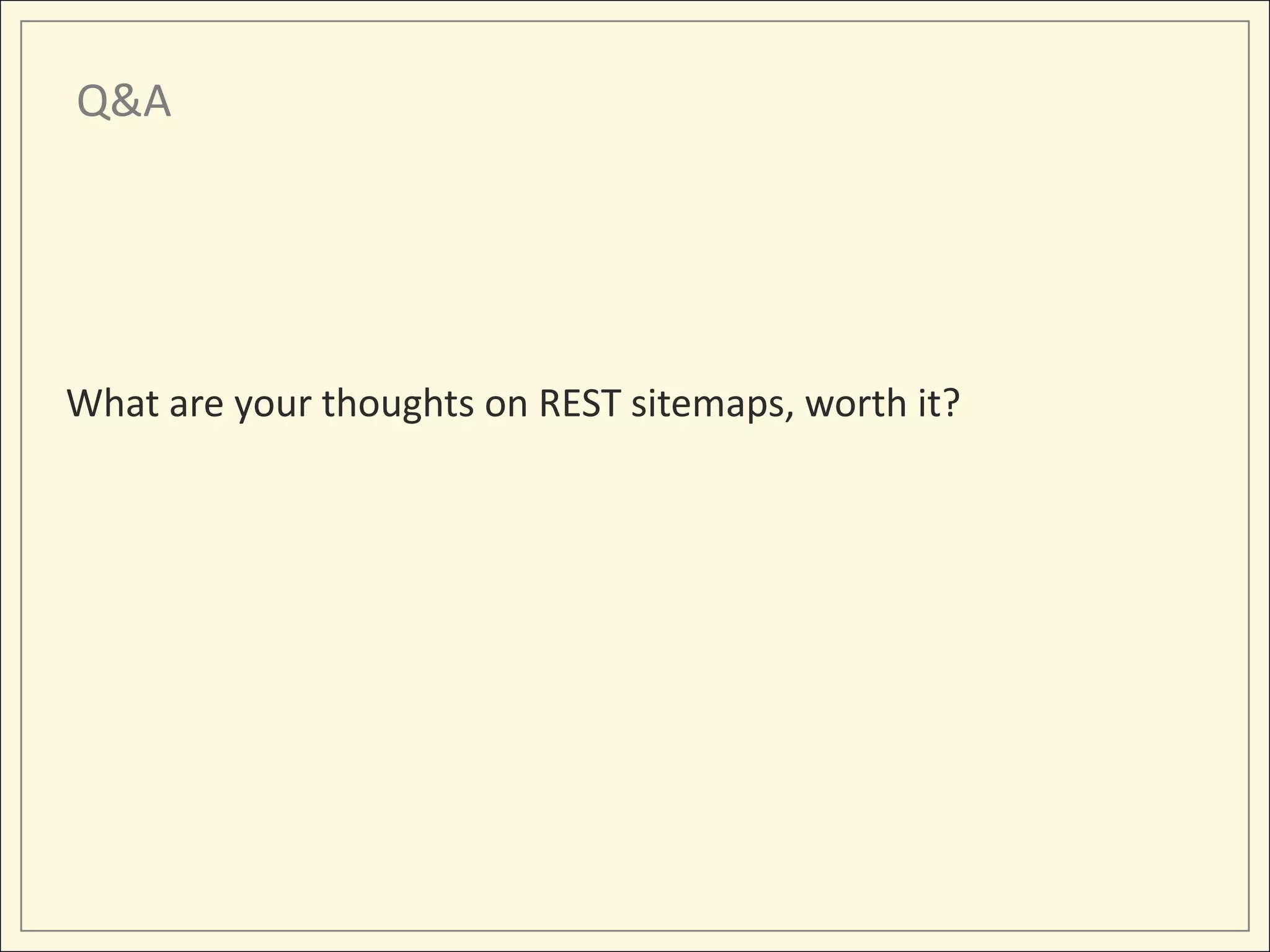 Q&A




What are your thoughts on REST sitemaps, worth it?
 
