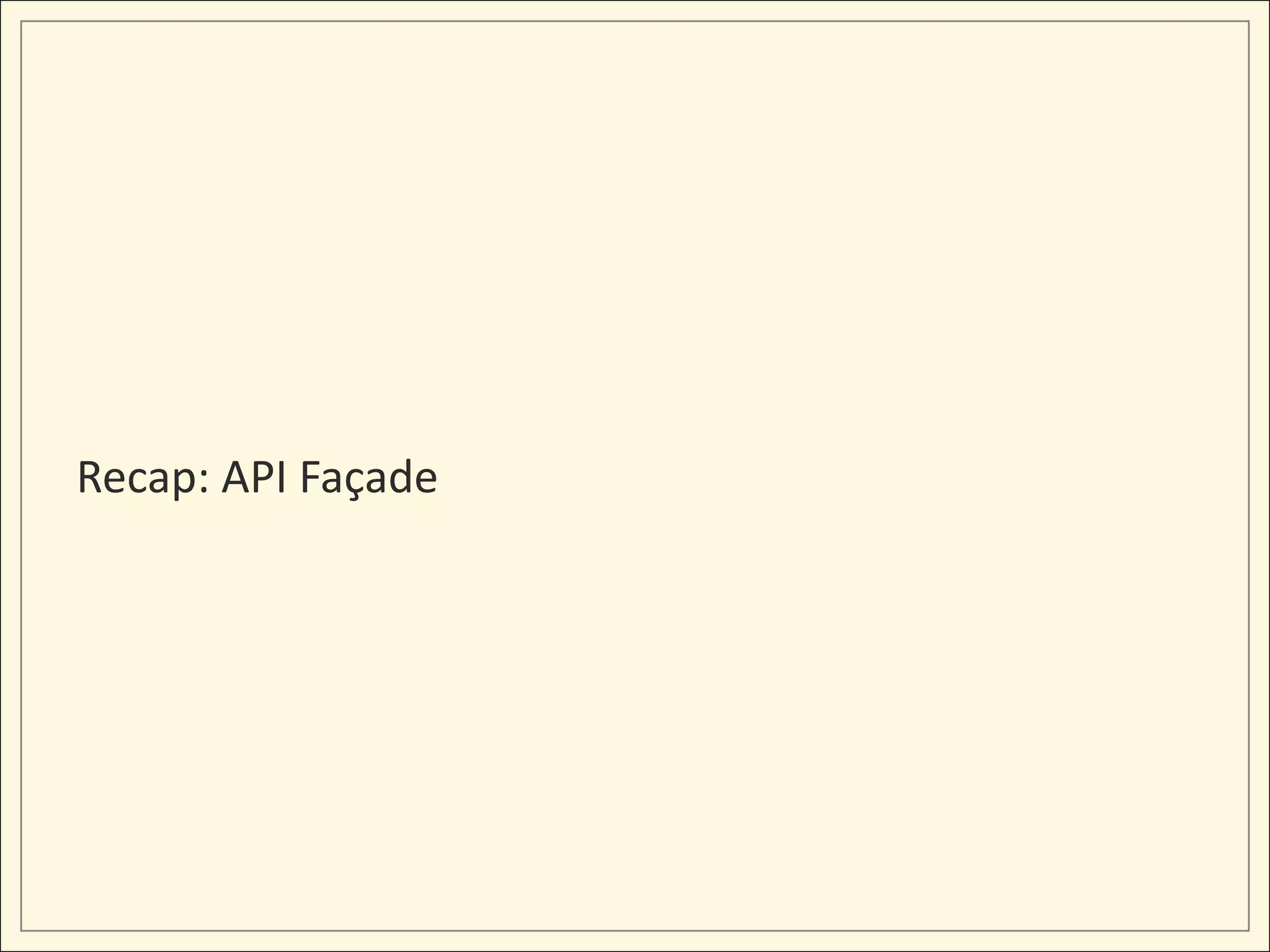 Recap: API Façade
 