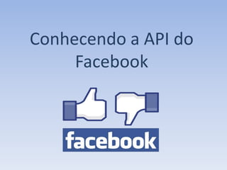 Conhecendo a API do
     Facebook
 