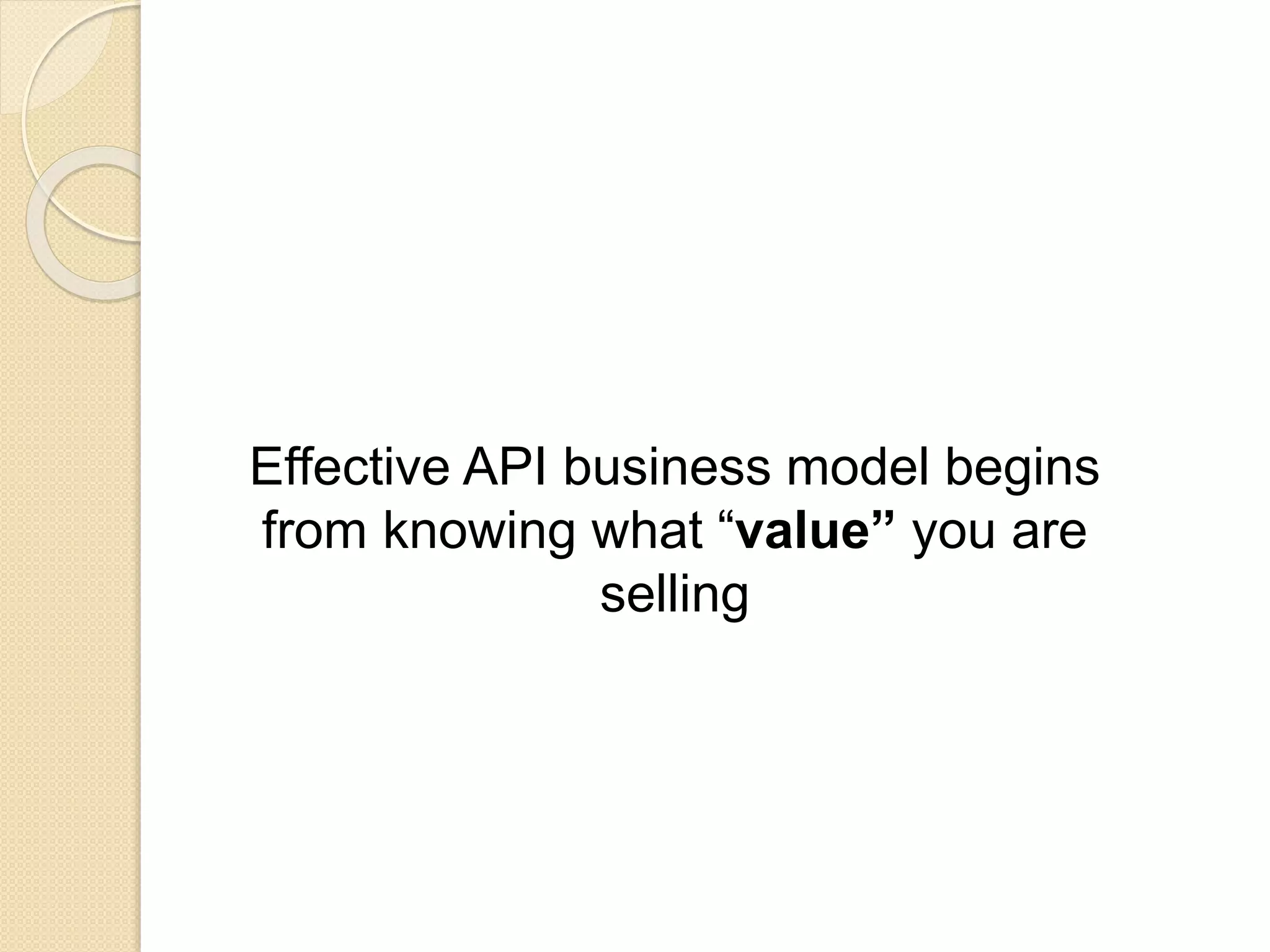 Effective API business model begins 
from knowing what “value” you are 
selling 
 