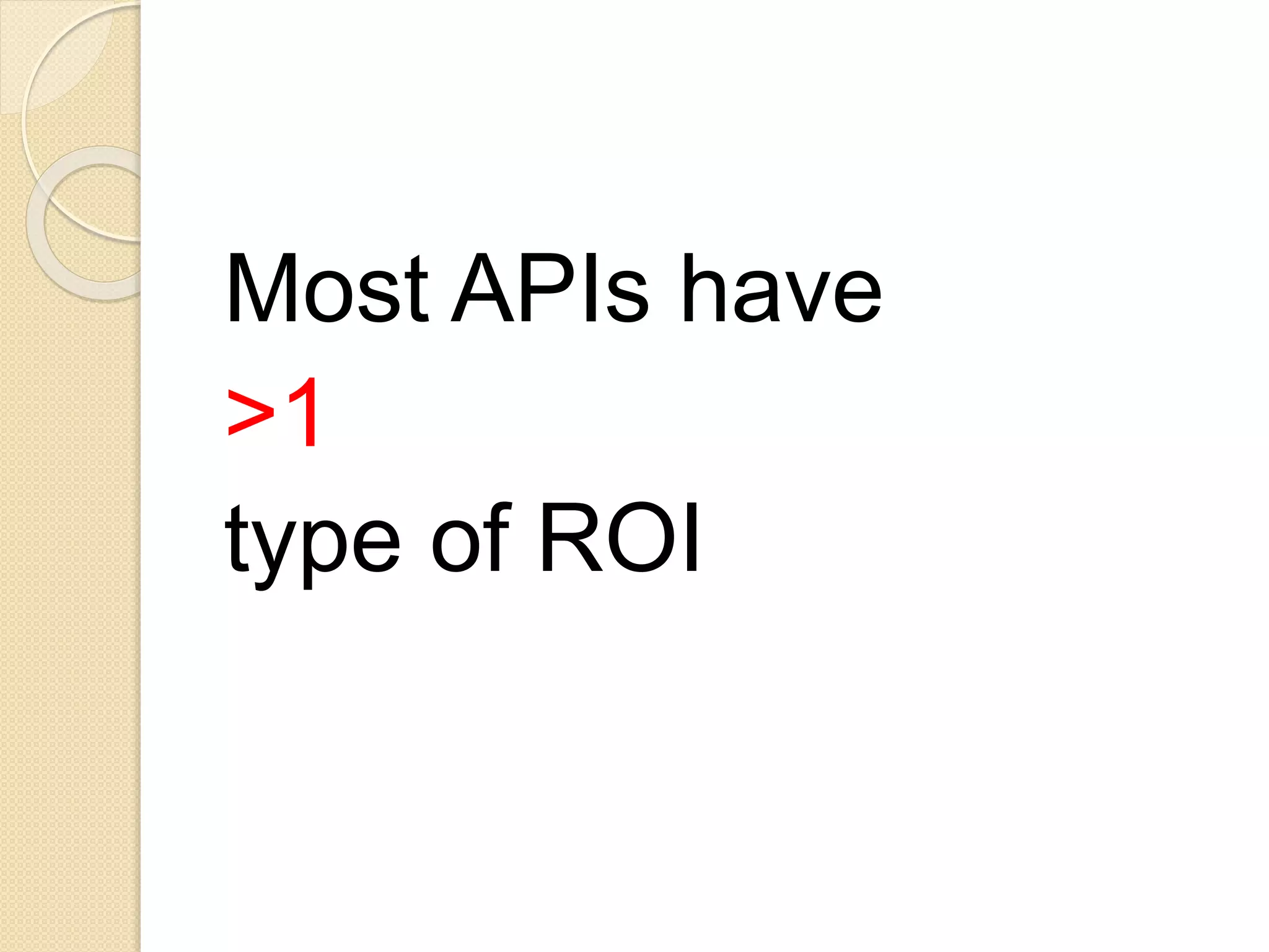 Most APIs have 
>1 
type of ROI 
 