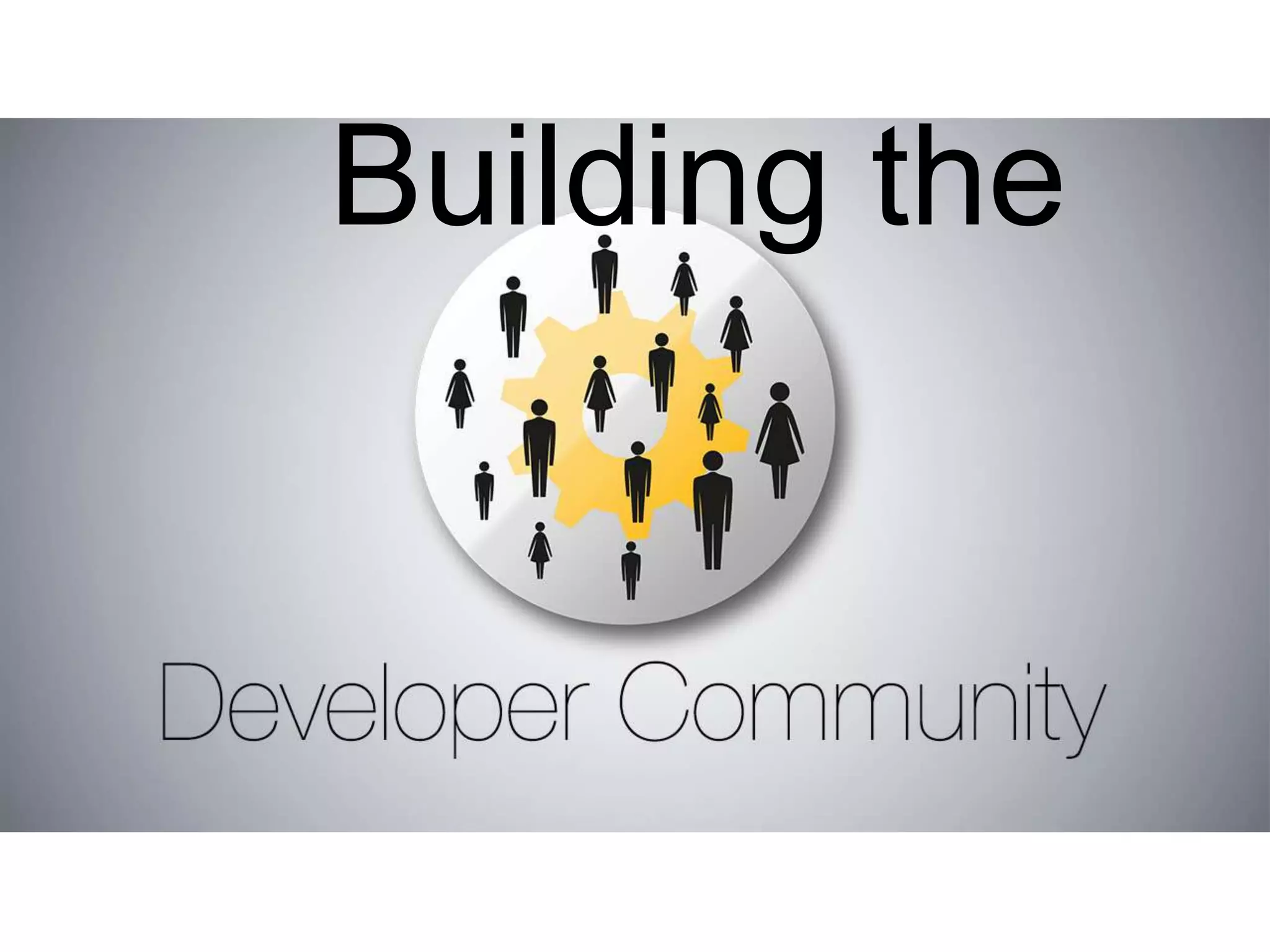 Building the 
Building the Developer 
Community 
 