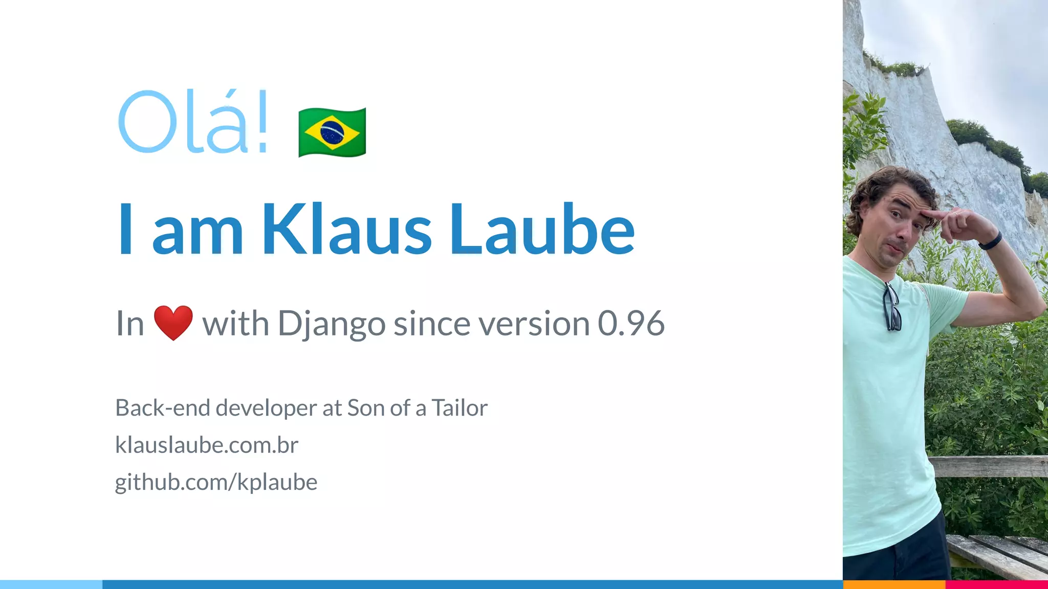 Olá! 🇧🇷
I am Klaus Laube
In ❤ with Django since version 0.96
Back-end developer at Son of a Tailor
klauslaube.com.br
github.com/kplaube
 