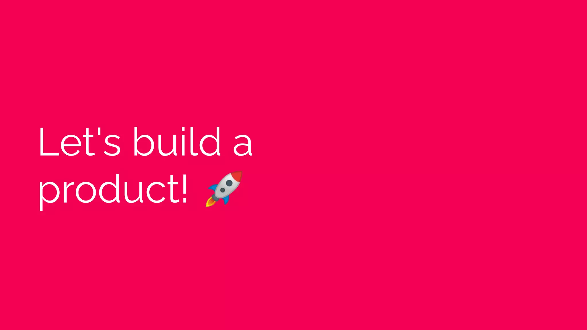 Let's build a
product! 🚀
 