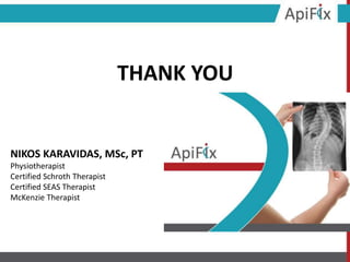 THANK YOU
NIKOS KARAVIDAS, MSc, PT
Physiotherapist
Certified Schroth Therapist
Certified SEAS Therapist
McKenzie Therapist
 
