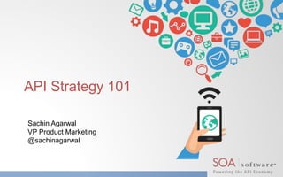 API Strategy 101 
Sachin Agarwal 
VP Product Marketing 
@sachinagarwal 
 