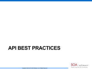 Copyright © 2001-2013 SOA Software, Inc. All Rights Reserved.
API BEST PRACTICES
 