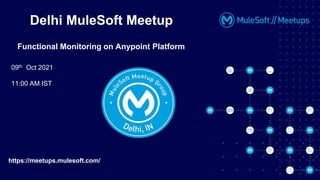 09th Oct 2021
11:00 AM IST
Delhi MuleSoft Meetup
Functional Monitoring on Anypoint Platform
https://meetups.mulesoft.com/
 