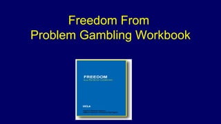 Freedom From
Problem Gambling Workbook
 