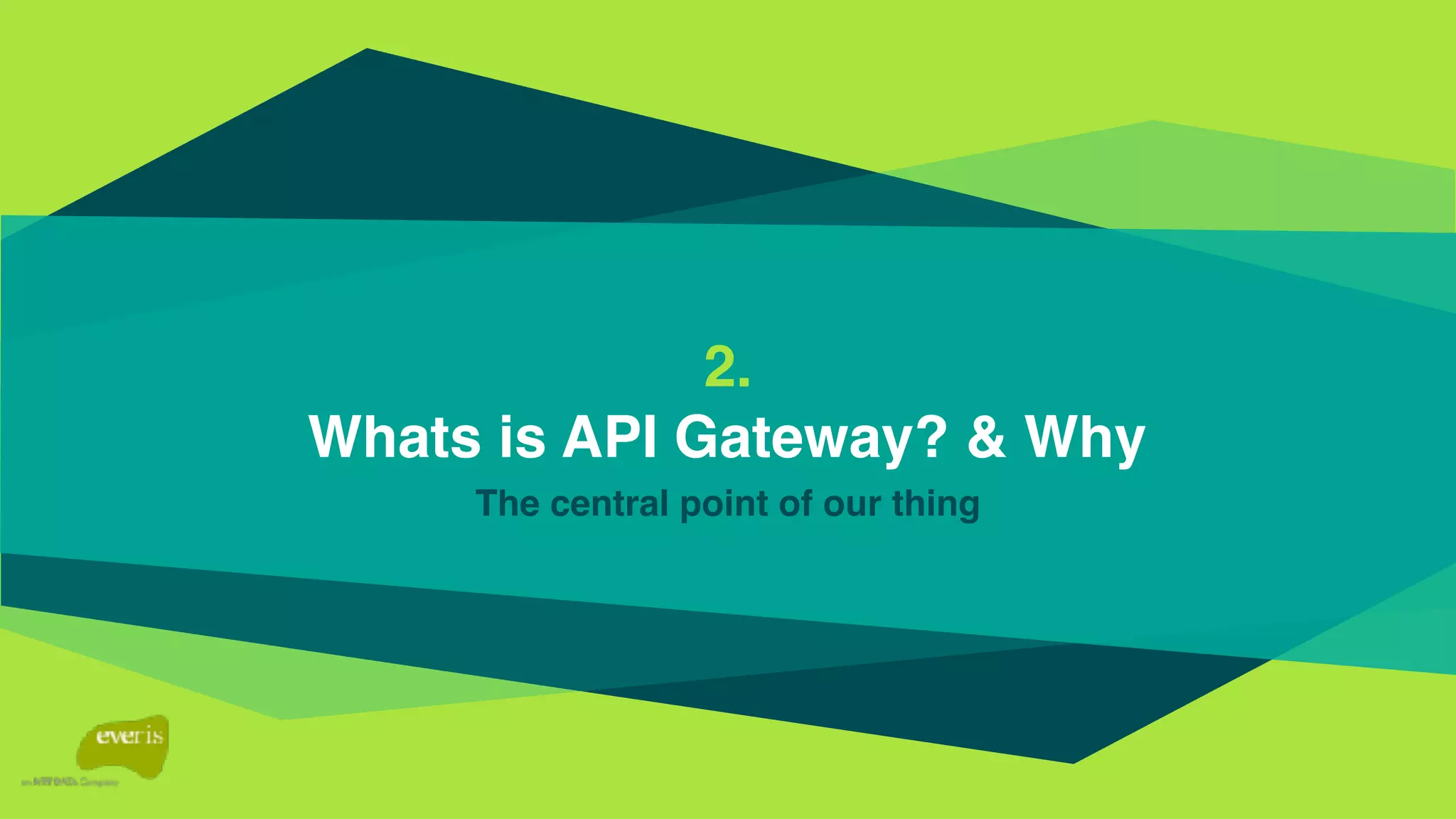 2.
Whats is API Gateway? & Why
The central point of our thing
 