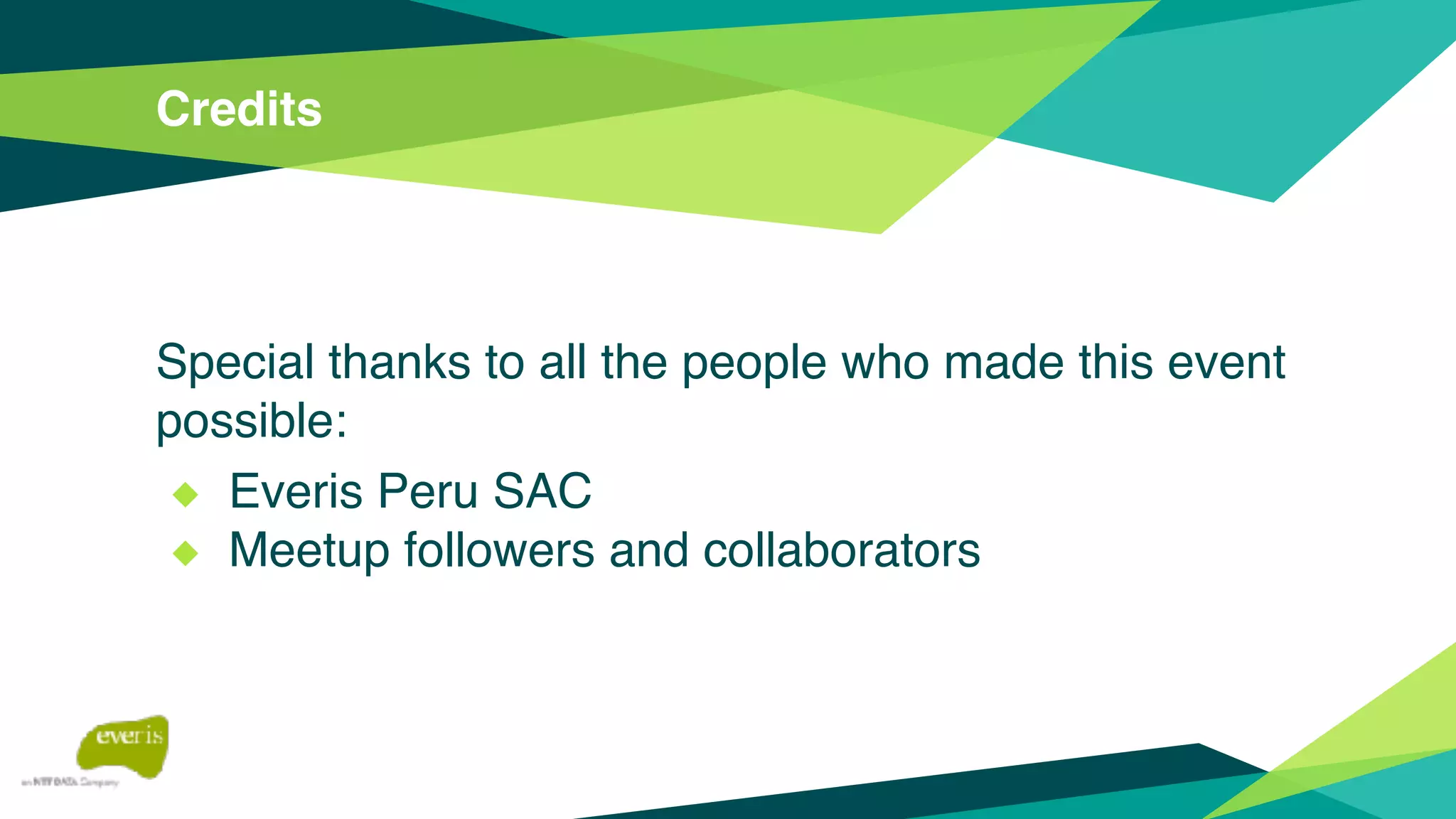 Credits
Special thanks to all the people who made this event
possible:
◆ Everis Peru SAC
◆ Meetup followers and collaborators
 