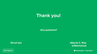 Any questions?
#springone
@SpringOne
Thank you!
Shruti Iyer Alberto C. Ríos
@Albertoimpl
 
