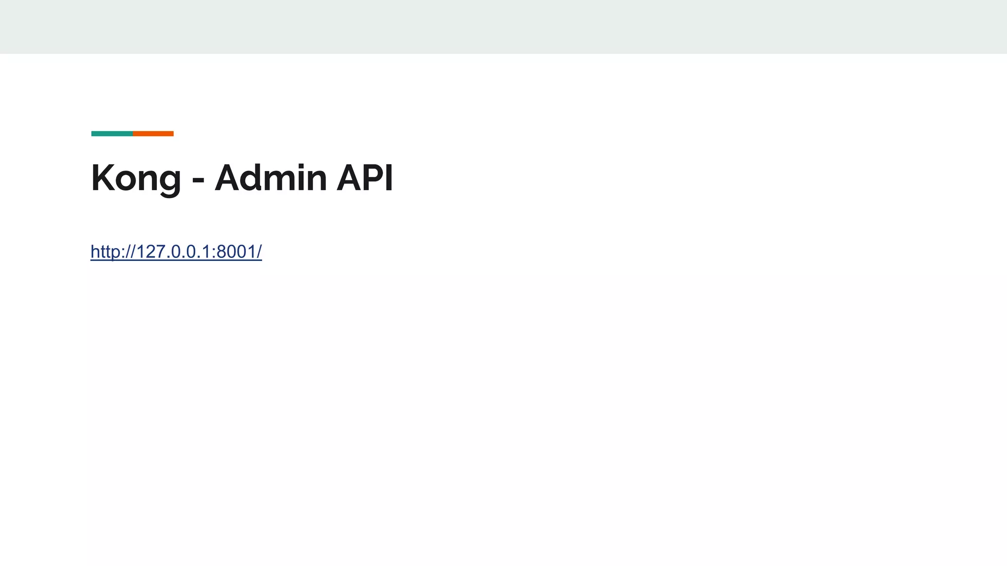 Kong - Admin API http://127.0.0.1:8001/ 