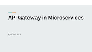 API Gateway in Microservices
By Kunal Hire
 