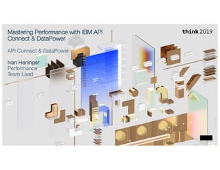 Mastering Performance with IBM API
Connect & DataPower
API Connect & DataPower
Ivan Heninger
Performance
Team Lead
 