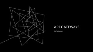 API GATEWAYS
Introduction
 