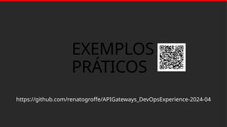 https://github.com/renatogroffe/APIGateways_DevOpsExperience-2024-04
EXEMPLOS
PRÁTICOS
 