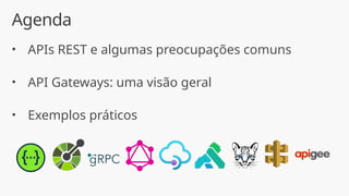 Agenda
• APIs REST e algumas preocupações comuns
• API Gateways: uma visão geral
• Exemplos práticos
 