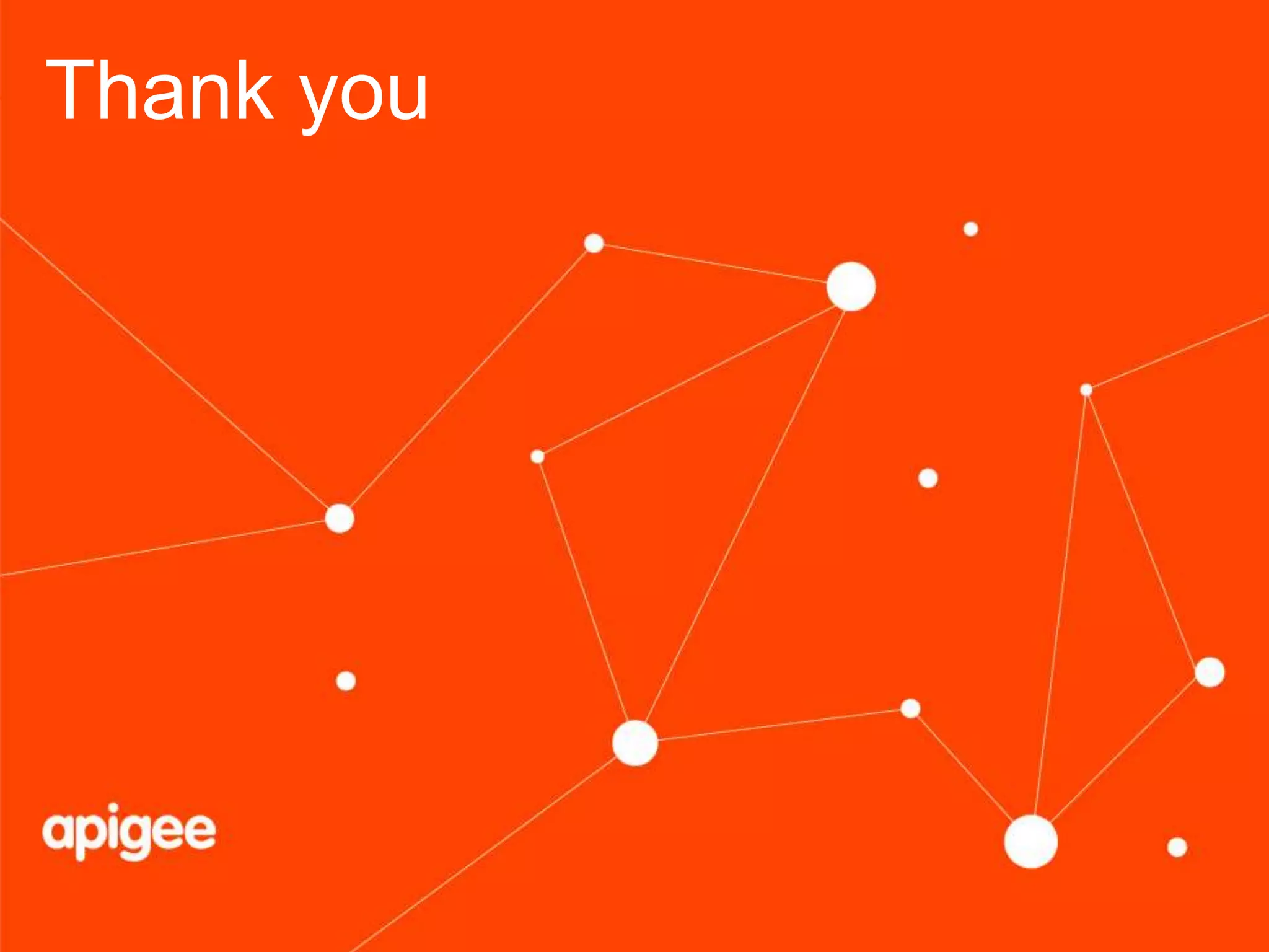 Thank you 
© 2014 Apigee – For Public display 
