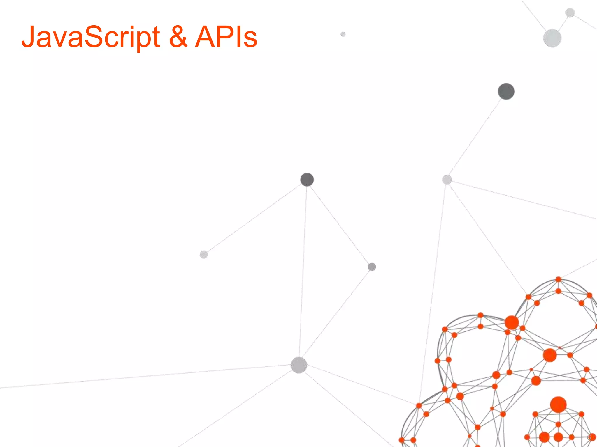 JavaScript & APIs 
6 
 