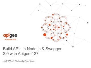 16 October 2014 
Build APIs in Node.js & Swagger 
2.0 with Apigee-127 
Jeff West / Marsh Gardiner 
 