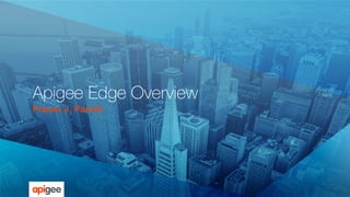 Apigee Edge Overview
Pranav J. Parekh!
 