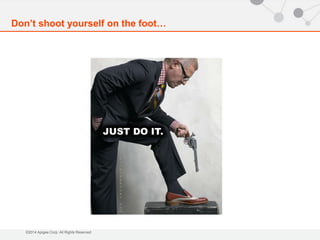Don’t shoot yourself on the foot… 
©2014 Apigee Corp. All Rights Reserved. 
 