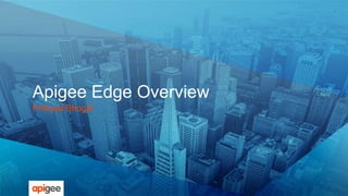 Apigee Edge Overview
Prithpal Bhogill
 