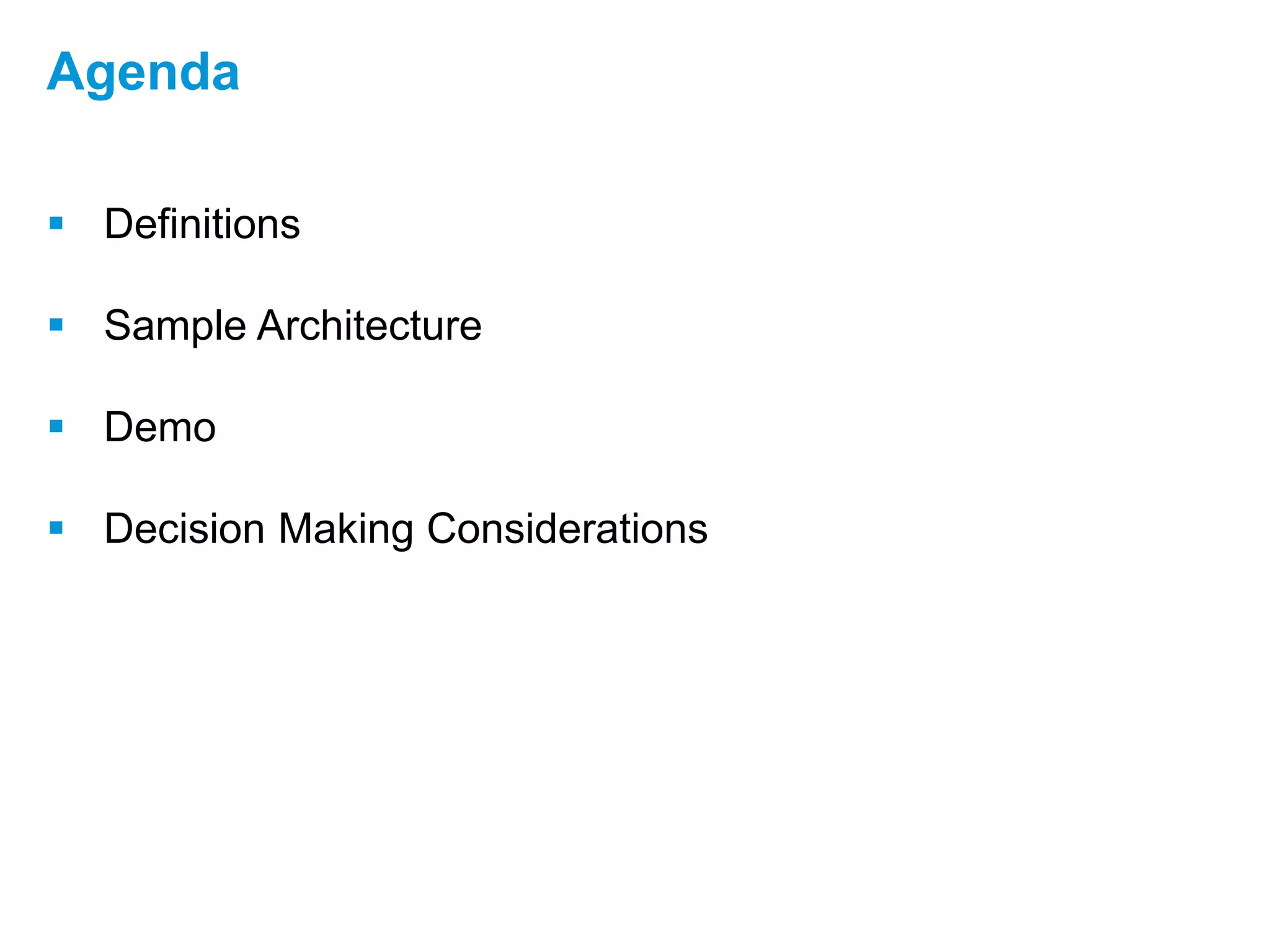  Definitions
 Sample Architecture
 Demo
 Decision Making Considerations
Agenda
 