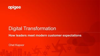 Digital Transformation
How leaders meet modern customer expectations
Chet Kapoor
 