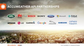 © 2017, AccuWeather, Inc., Confidential and Proprietary
ACCUWEATHER API PARTNERSHIPS
 