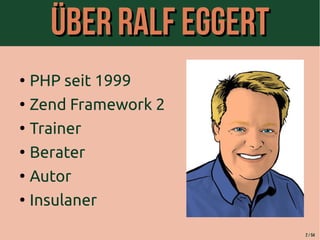 ÜÜbbeerr RRaallff EEggggeerrtt 
● PHP seit 1999 
● Zend Framework 2 
● Trainer 
● Berater 
● Autor 
● Insulaner 
2 / 54 
 