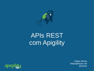 APIs REST
com Apigility
Felipe Weckx
felipe@weckx.net
@weckx
 