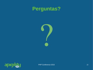 PHP Conference 2015 22
Perguntas?
 