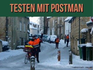 Testen mit POSTMANTesten mit POSTMAN
2121 // 4444
[b13][b13]
 