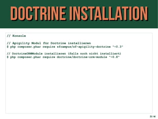 Doctrine InstallationDoctrine Installation
25 / 44
// Konsole
// Apigility Modul für Doctrine installieren
$ php composer.phar require zfcampus/zf-apigility-doctrine "~0.3"
// DoctrineORMModule installieren (falls noch nicht installiert)
$ php composer.phar require doctrine/doctrine-orm-module "~0.8"
 
