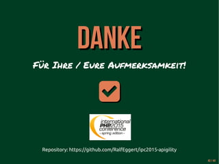 DANKEDANKE
Für Ihre / Eure Aufmerksamkeit!

Repository: https://github.com/RalfEggert/ipc2015-apigility
43 / 44
 