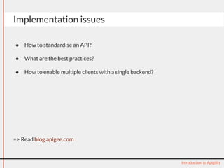 Implementation issues 
● How to standardise an API? 
● What are the best practices? 
● How to enable multiple clients with a single backend? 
=> Read blog.apigee.com 
Introduction to Apigility 
 