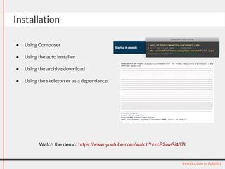 Installation
● Using Composer
● Using the auto installer
● Using the archive download
● Using the skeleton or as a dependance
Introduction to Apigility
Watch the demo: https://www.youtube.com/watch?v=cE2rwGi437I
 