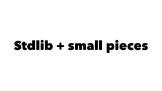 Stdlib + small pieces
 