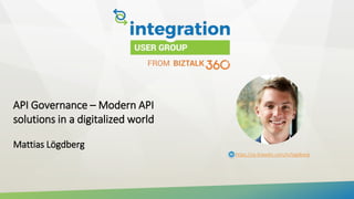API Governance – Modern API
solutions in a digitalized world
Mattias Lögdberg
https://se.linkedin.com/in/logdberg
 