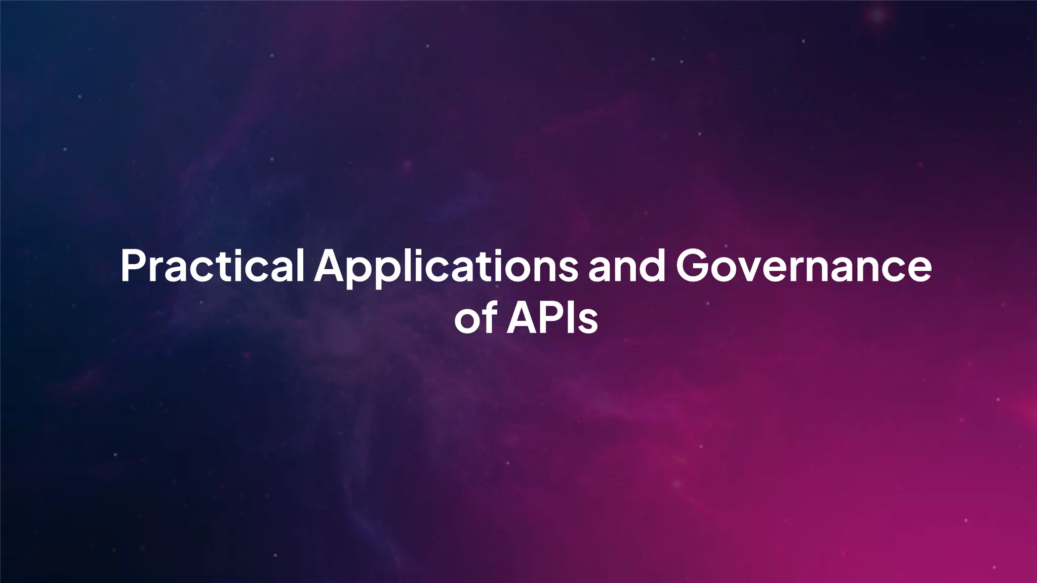 Practical Applications and Governance
of APIs
 