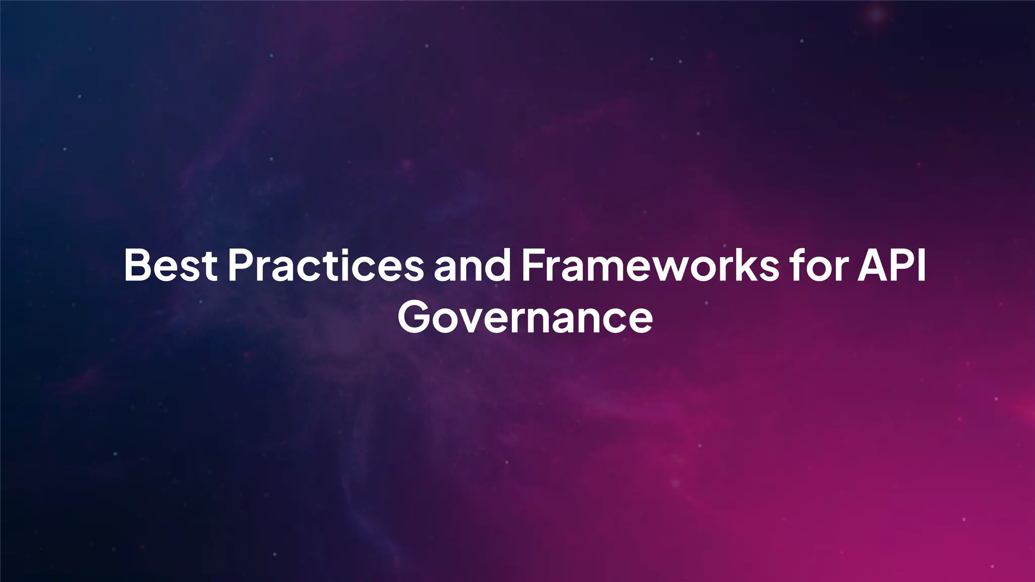 Best Practices and Frameworks for API
Governance
 
