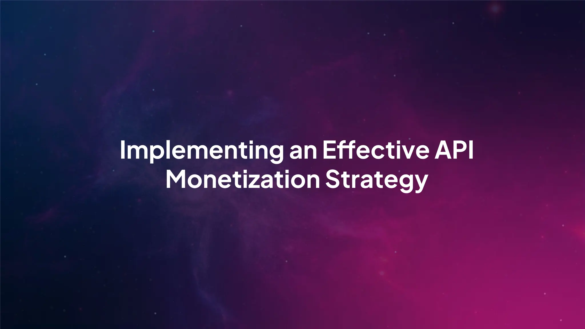 Implementing an Effective API
Monetization Strategy
 