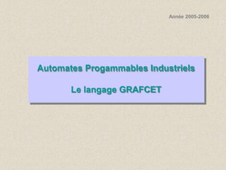 Année 2005-2006
Automates Progammables Industriels
Le langage GRAFCET
 
